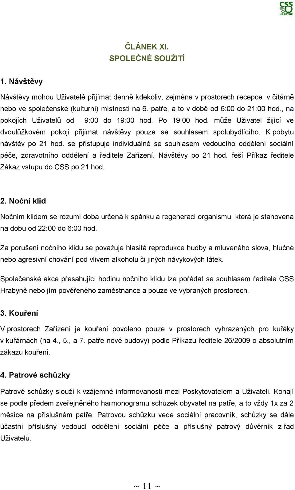 K pobytu návštěv po 21 hod. se přistupuje individuálně se souhlasem vedoucího oddělení sociální péče, zdravotního oddělení a ředitele Zařízení. Návštěvy po 21 hod.