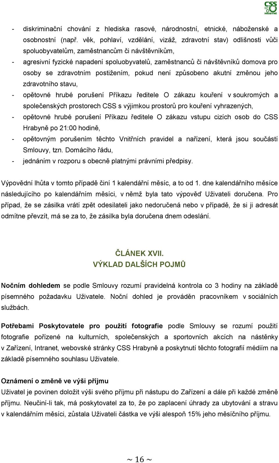 se zdravotním postižením, pokud není způsobeno akutní změnou jeho zdravotního stavu, - opětovné hrubé porušení Příkazu ředitele O zákazu kouření v soukromých a společenských prostorech CSS s výjimkou