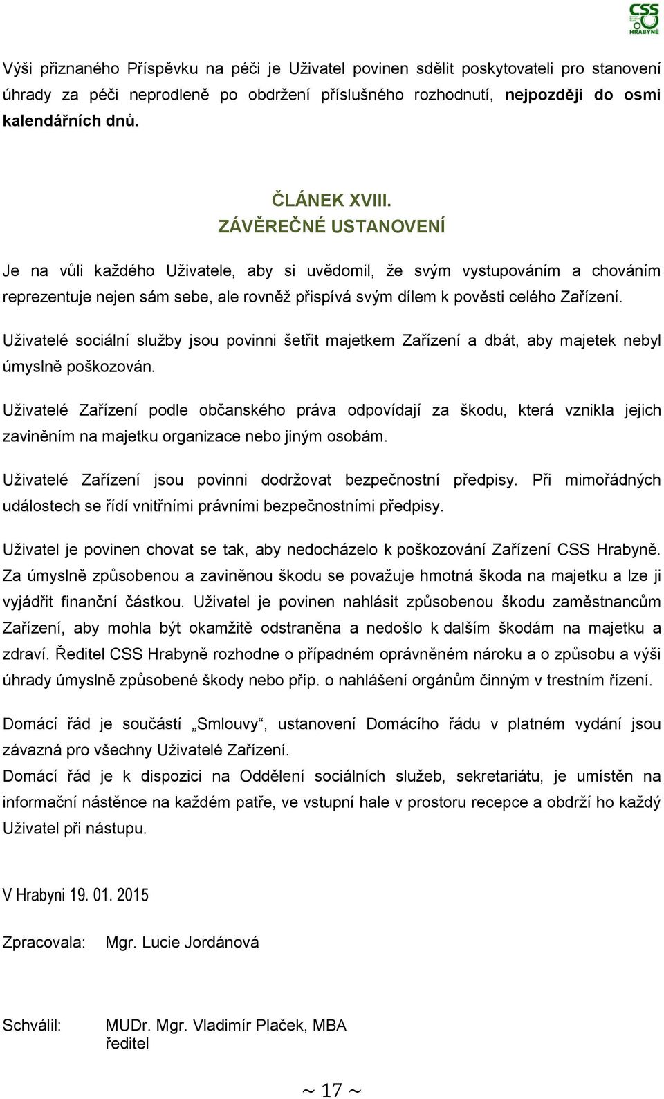 Uživatelé sociální služby jsou povinni šetřit majetkem Zařízení a dbát, aby majetek nebyl úmyslně poškozován.