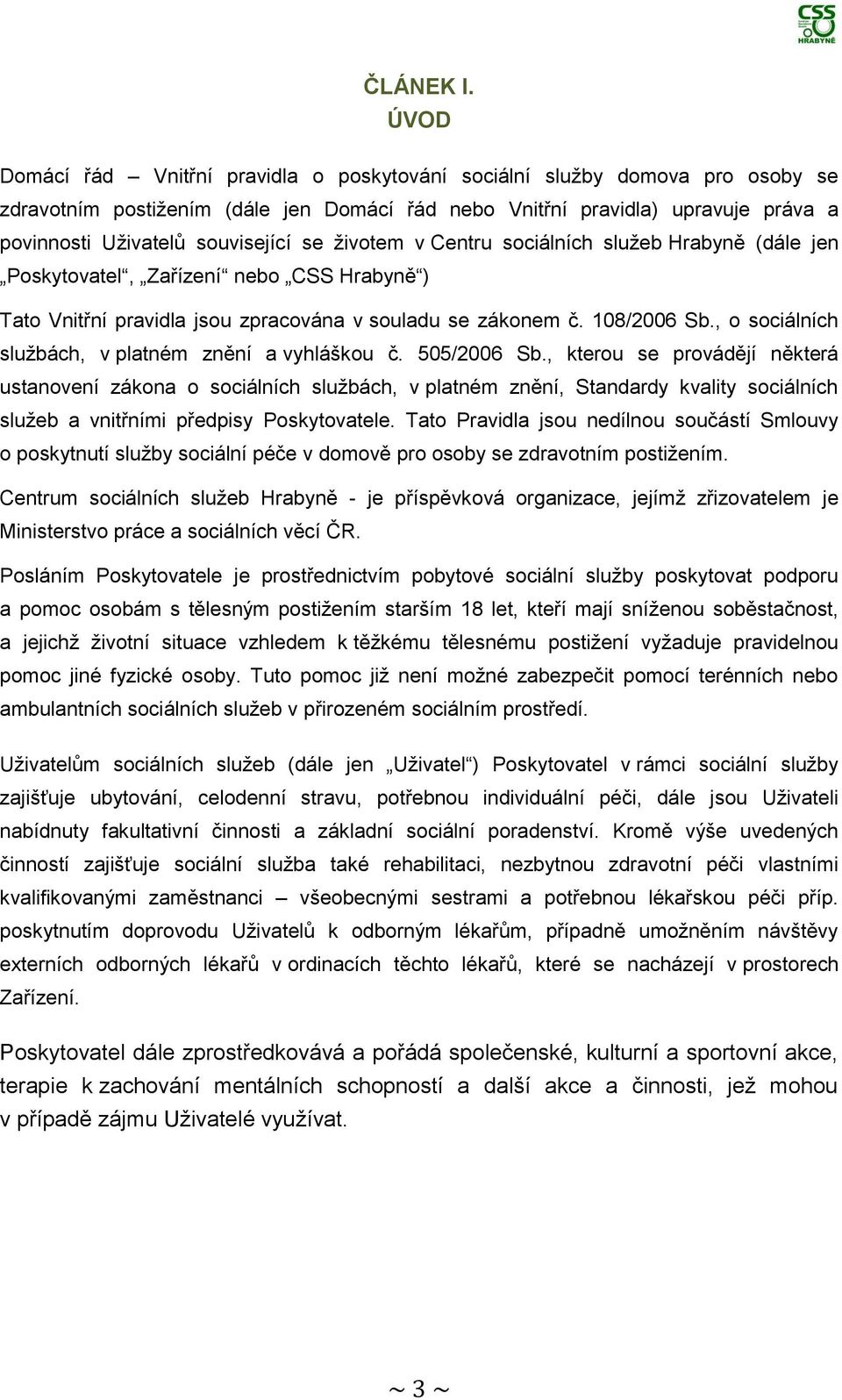se životem v Centru sociálních služeb Hrabyně (dále jen Poskytovatel, Zařízení nebo CSS Hrabyně ) Tato Vnitřní pravidla jsou zpracována v souladu se zákonem č. 108/2006 Sb.