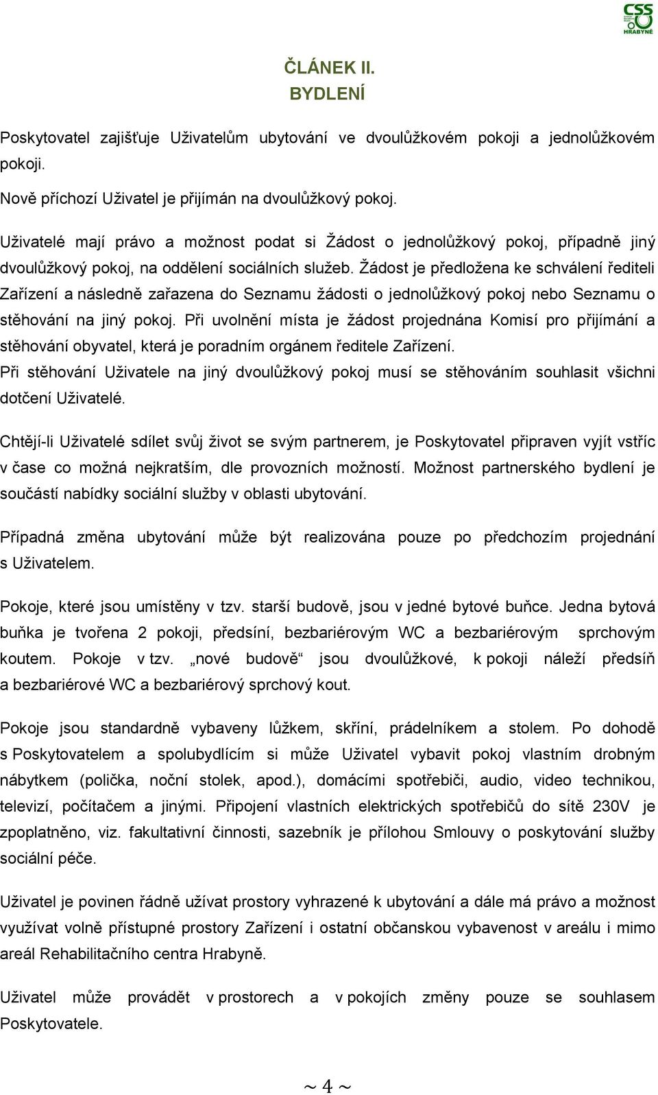 Žádost je předložena ke schválení řediteli Zařízení a následně zařazena do Seznamu žádosti o jednolůžkový pokoj nebo Seznamu o stěhování na jiný pokoj.