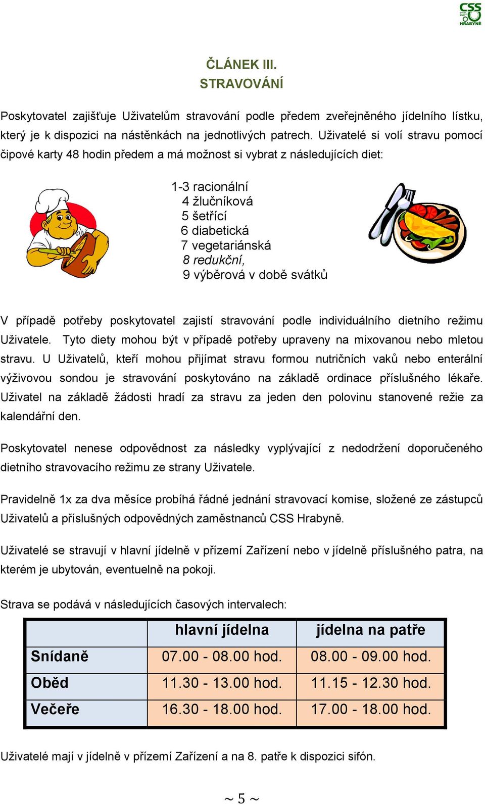době svátků V případě potřeby poskytovatel zajistí stravování podle individuálního dietního režimu Uživatele. Tyto diety mohou být v případě potřeby upraveny na mixovanou nebo mletou stravu.