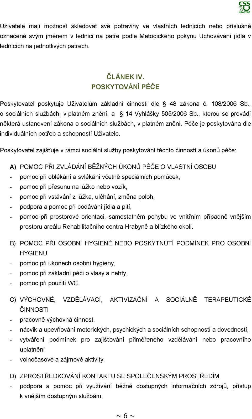 , kterou se provádí některá ustanovení zákona o sociálních službách, v platném znění. Péče je poskytována dle individuálních potřeb a schopností Uživatele.