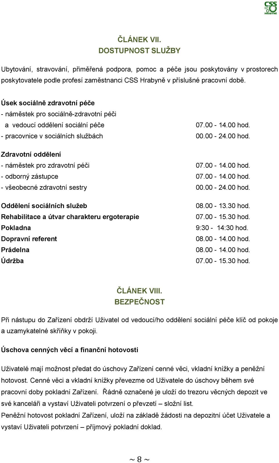 00-14.00 hod. - odborný zástupce 07.00-14.00 hod. - všeobecné zdravotní sestry 00.00-24.00 hod. Oddělení sociálních služeb Rehabilitace a útvar charakteru ergoterapie Pokladna Dopravní referent Prádelna Údržba 08.
