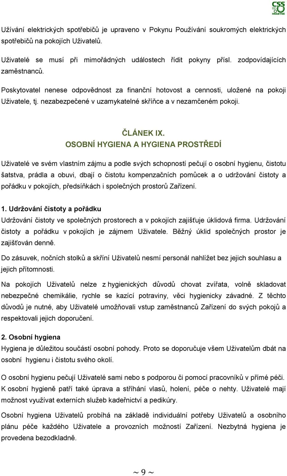 OSOBNÍ HYGIENA A HYGIENA PROSTŘEDÍ Uživatelé ve svém vlastním zájmu a podle svých schopností pečují o osobní hygienu, čistotu šatstva, prádla a obuvi, dbají o čistotu kompenzačních pomůcek a o