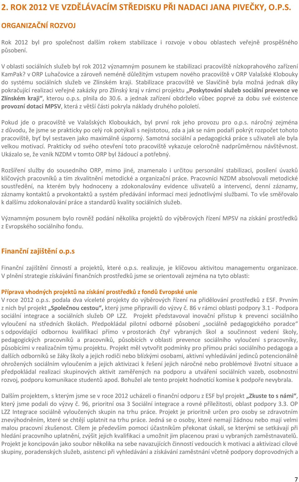 v ORP Luhačovice a zároveň neméně důležitým vstupem nového pracoviště v ORP Valašské Klobouky do systému sociálních služeb ve Zlínském kraji.