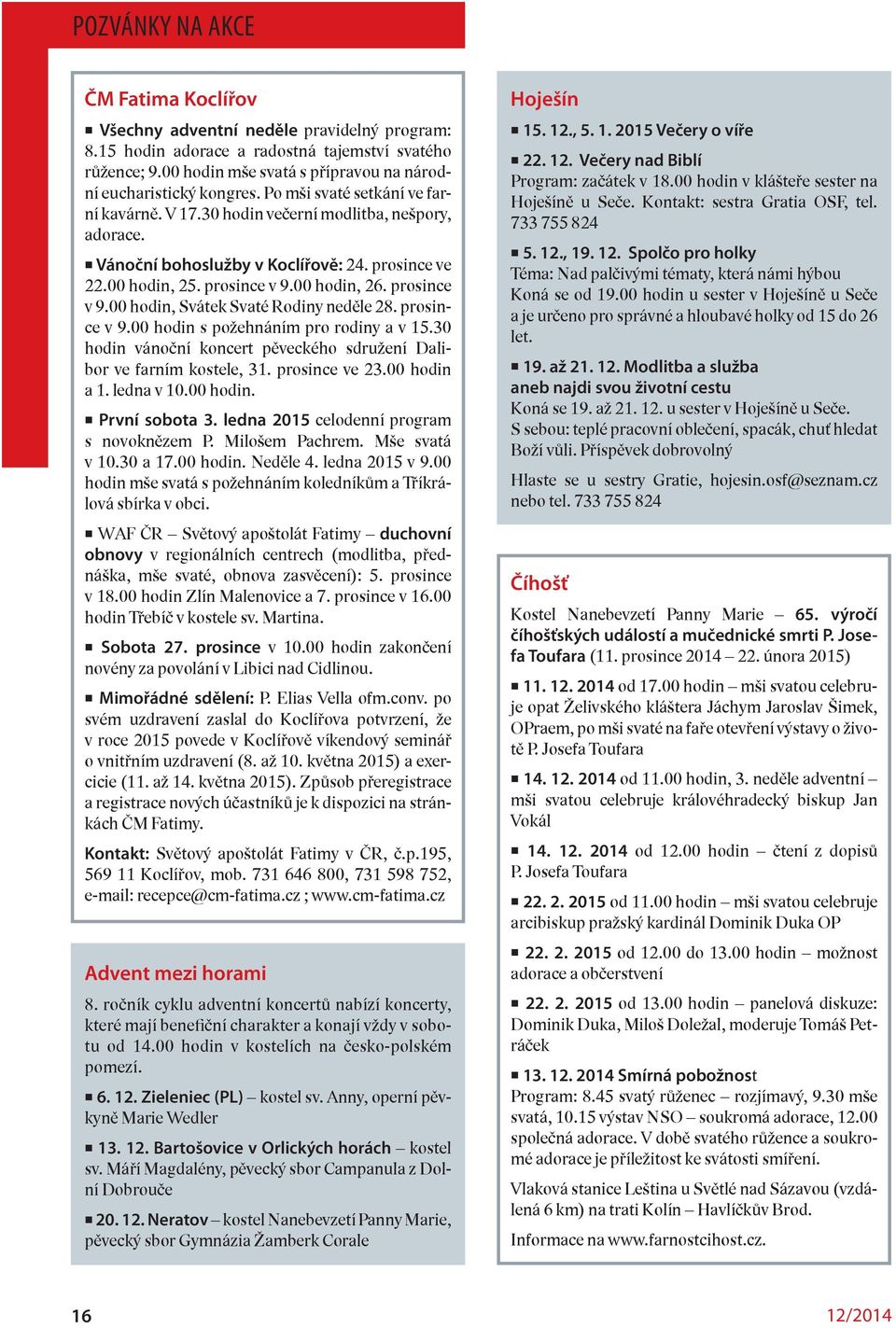 prosince ve 22.00 hodin, 25. prosince v 9.00 hodin, 26. prosince v 9.00 hodin, Svátek Svaté Rodiny neděle 28. prosince v 9.00 hodin s požehnáním pro rodiny a v 15.