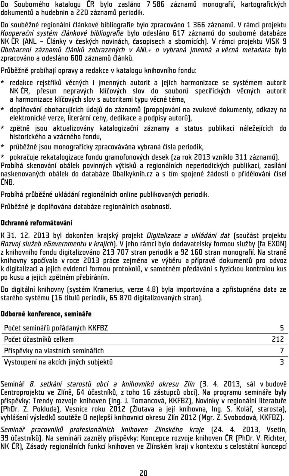 V rámci projektu Kooperační systém článkové bibliografie bylo odesláno 617 záznamů do souborné databáze NK ČR (ANL Články v českých novinách, časopisech a sbornících).
