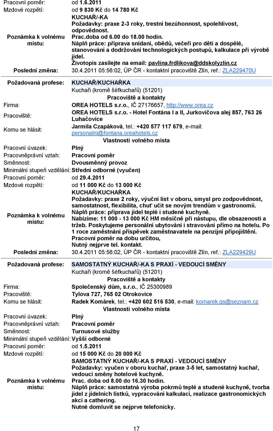 frdlikova@ddskolyzlin.cz 30.4.2011 05:56:02, ÚP ČR - kontaktní pracoviště Zlín, ref.: ZLA229470U Požadovaná profese: KUCHAŘ/KUCHAŘKA Kuchaři (kromě šéfkuchařů) (51201) OREA HOTELS s.r.o., IČ 27176657, http://www.