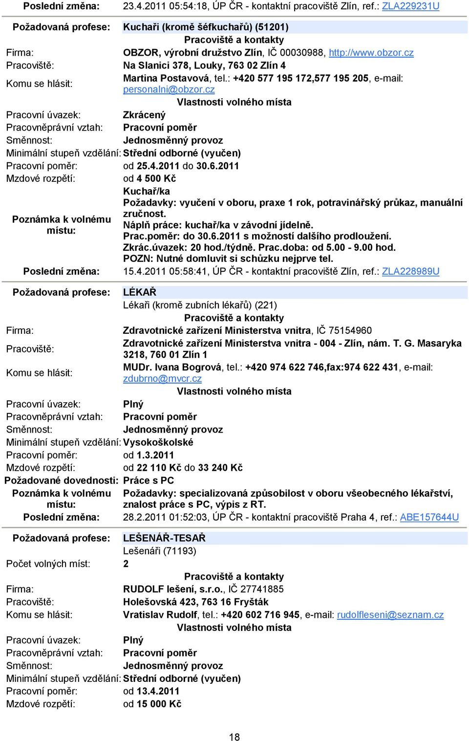 Náplň práce: kuchař/ka v závodní jídelně. Prac.poměr: do 30.6.2011 s možností dalšího prodloužení. Zkrác.úvazek: 20 hod./týdně. Prac.doba: od 5.00-9.00 hod.