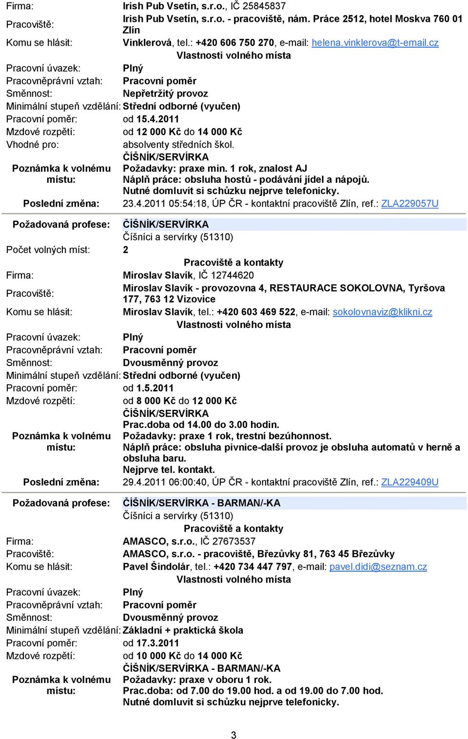 1 rok, znalost AJ Náplň práce: obsluha hostů - podávání jídel a nápojů. Nutné domluvit si schůzku nejprve telefonicky. 23.4.2011 05:54:18, ÚP ČR - kontaktní pracoviště Zlín, ref.