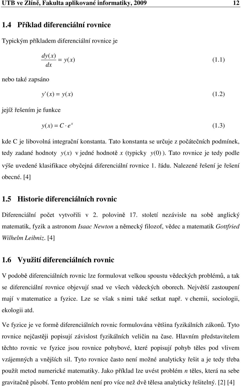 5 Historie diereciálíc rovic Diereciálí počet vtvořili v. poloviě 7. století ezávisle a sobě aglický matematik, zik a astroom Isaac Newto a ěmecký ilozo, vědec a matematik Gottried Wilelm Leibiz. [4].