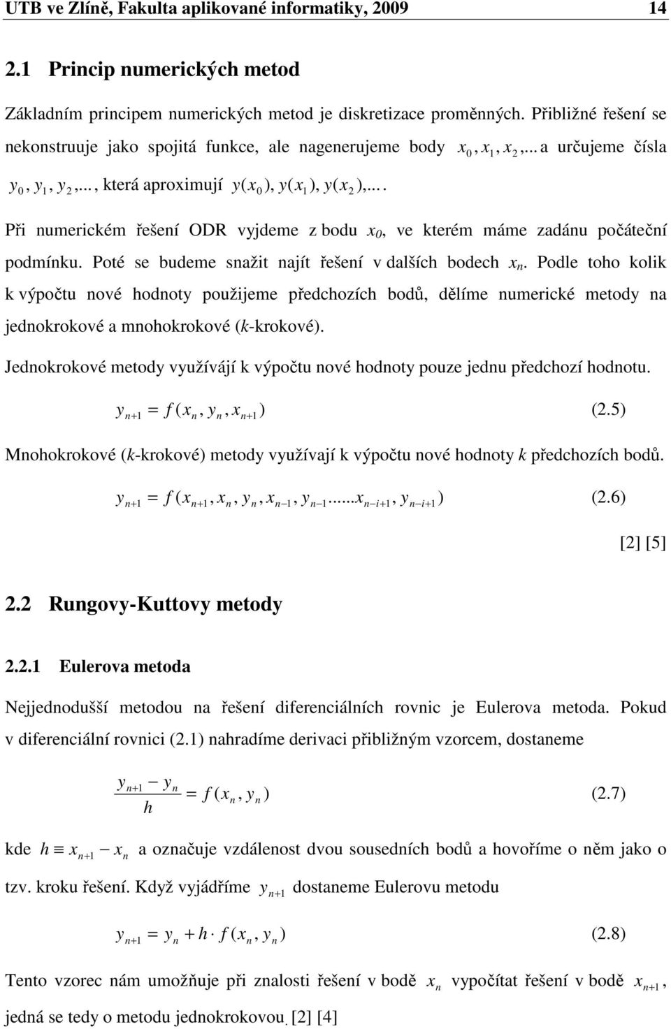 Podle too kolik k výpočtu ové odot použijeme předcozíc bodů, dělíme umerické metod a jedokrokové a mookrokové k-krokové. Jedokrokové metod vužívájí k výpočtu ové odot pouze jedu předcozí odotu.,,.