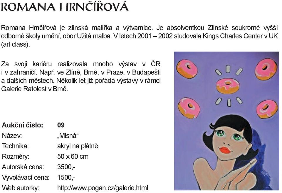 V letech 2001 2002 studovala Kings Charles Center v UK (art class). Za svoji kariéru realizovala mnoho výstav v ČR i v zahraničí. Např.