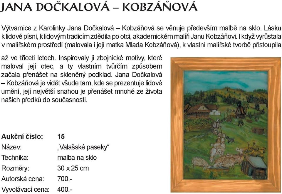 I když vyrůstala v malířském prostředí (malovala i její matka Mlada Kobzáňová), k vlastní malířské tvorbě přistoupila až ve třiceti letech.