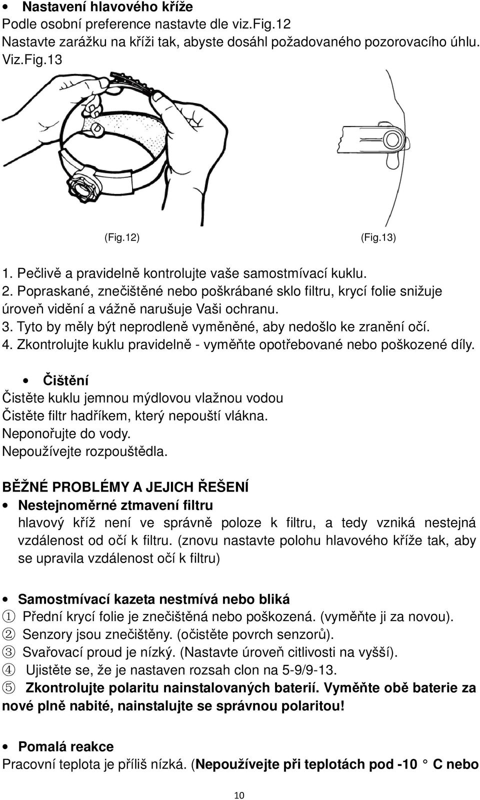 Tyto by měly být neprodleně vyměněné, aby nedošlo ke zranění očí. 4. Zkontrolujte kuklu pravidelně - vyměňte opotřebované nebo poškozené díly.