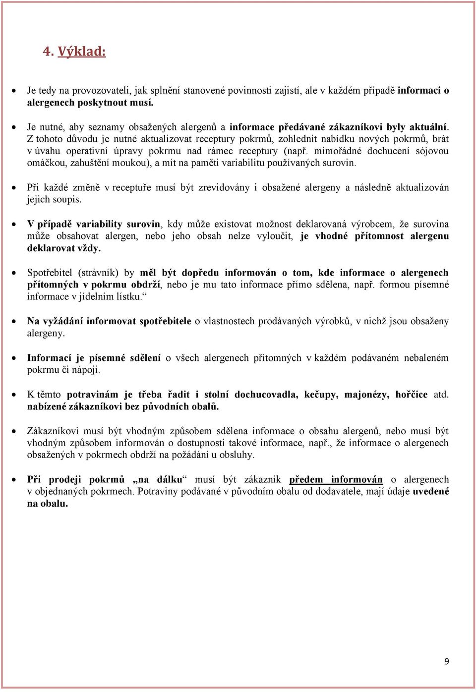 Z tohoto důvodu je nutné aktualizovat receptury pokrmů, zohlednit nabídku nových pokrmů, brát v úvahu operativní úpravy pokrmu nad rámec receptury (např.