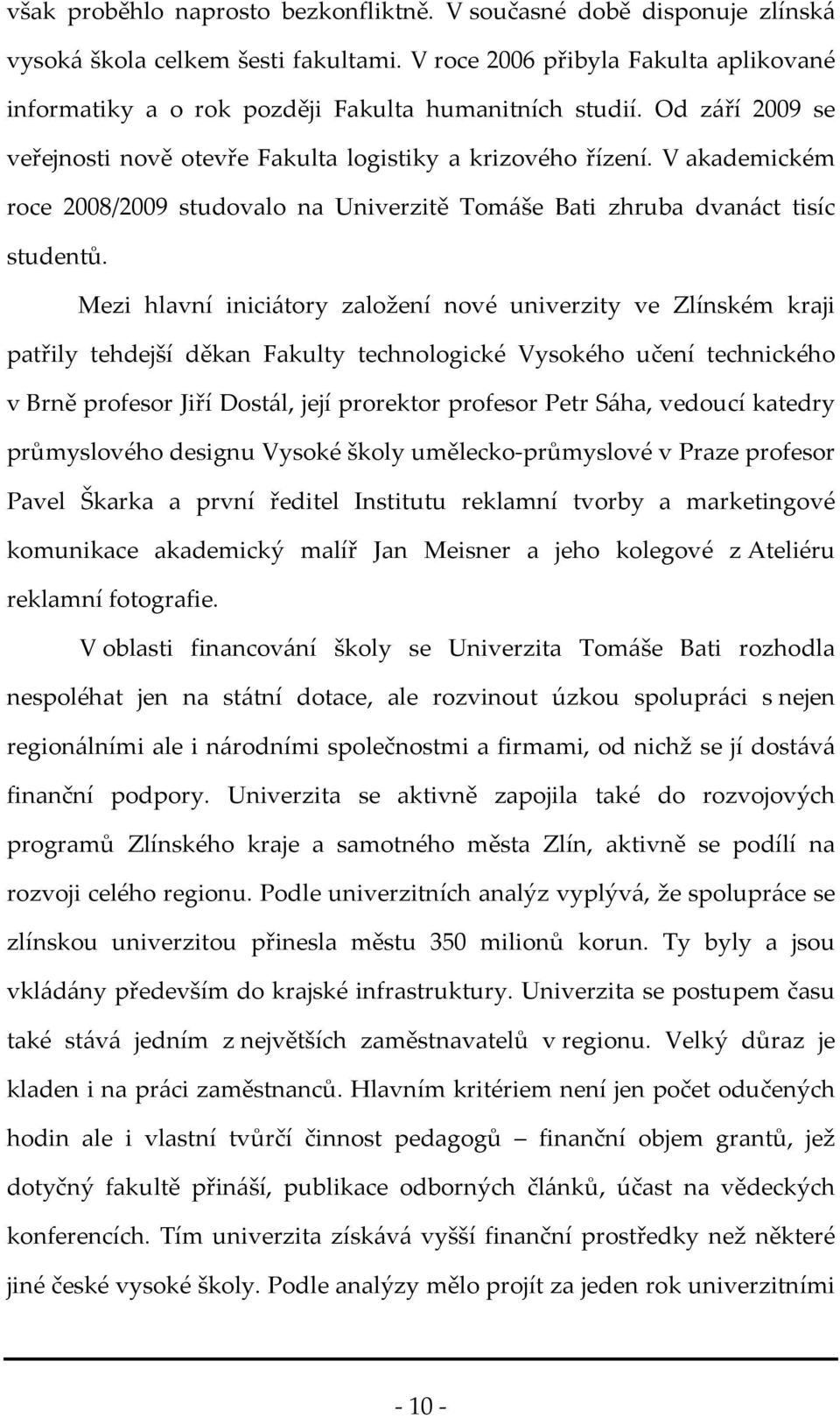 V akademickém roce 2008/2009 studovalo na Univerzitě Tomáše Bati zhruba dvanáct tisíc studentů.