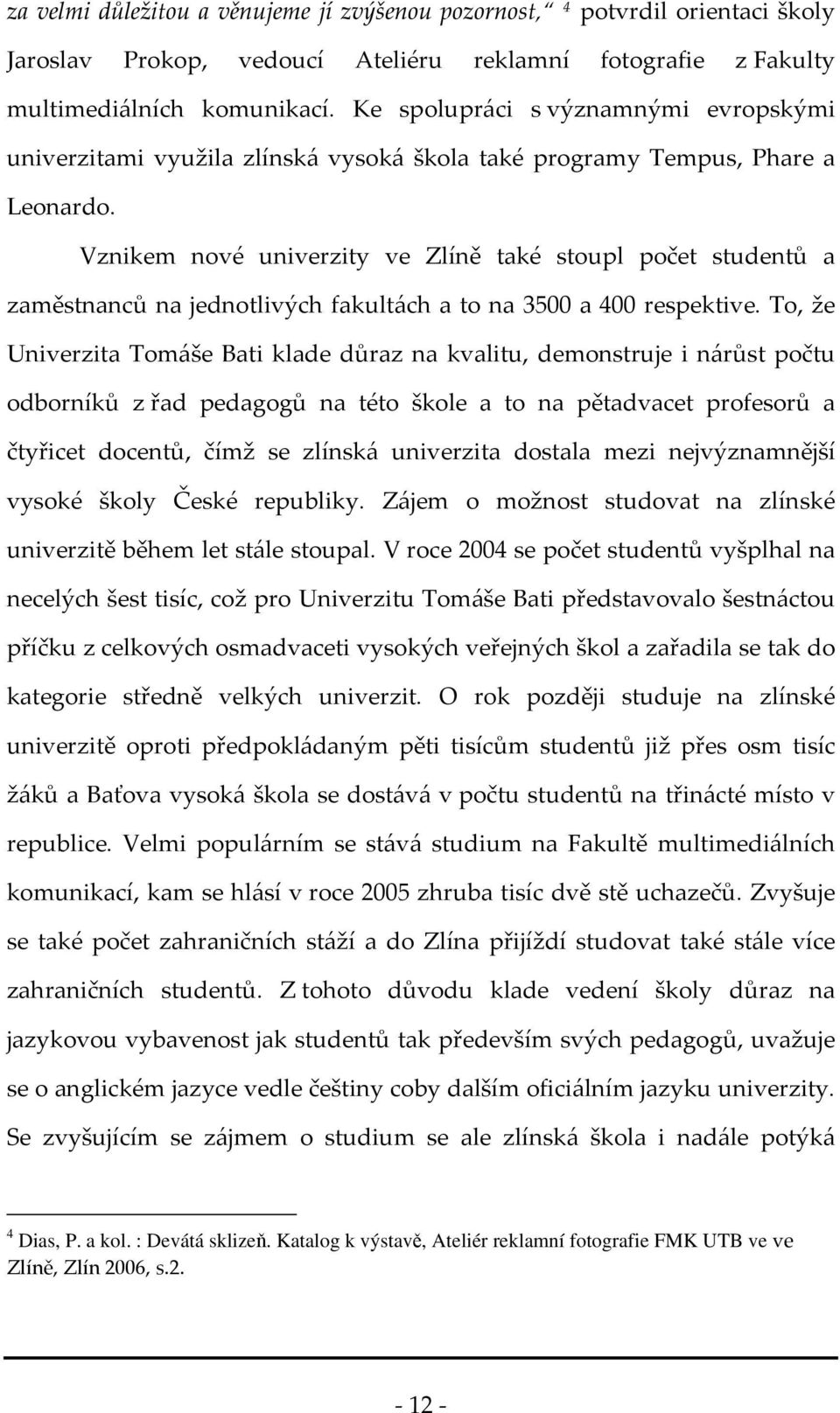 Vznikem nové univerzity ve Zlíně také stoupl počet studentů a zaměstnanců na jednotlivých fakultách a to na 3500 a 400 respektive.