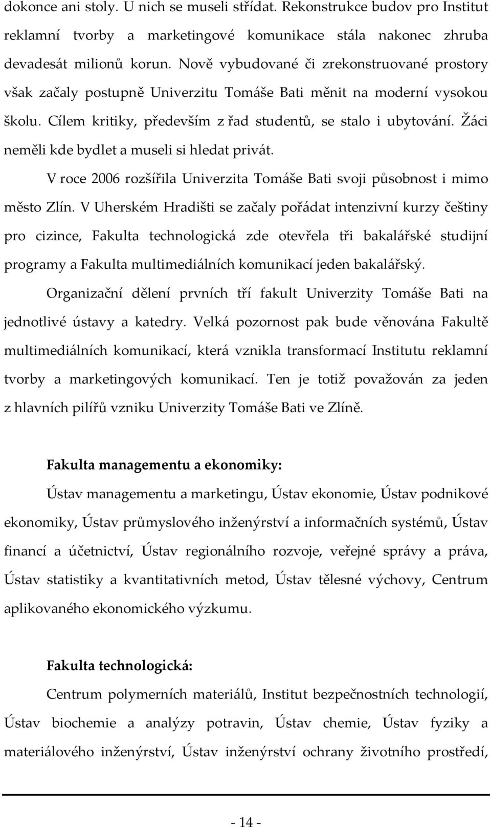 Žáci neměli kde bydlet a museli si hledat privát. V roce 2006 rozšířila Univerzita Tomáše Bati svoji působnost i mimo město Zlín.