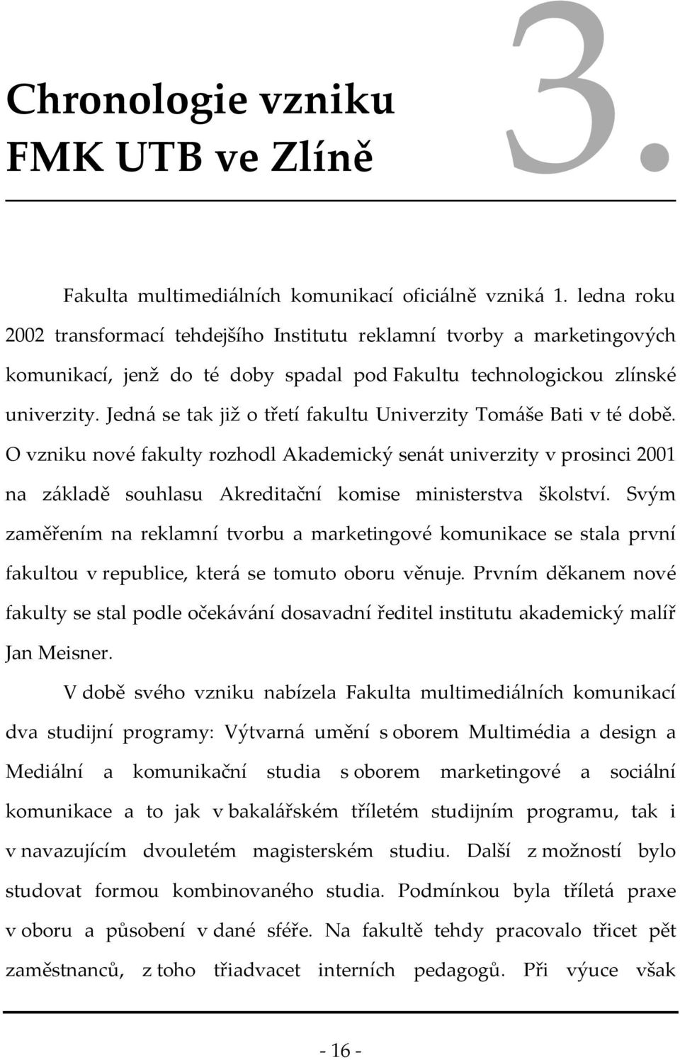 Jedná se tak již o třetí fakultu Univerzity Tomáše Bati v té době.