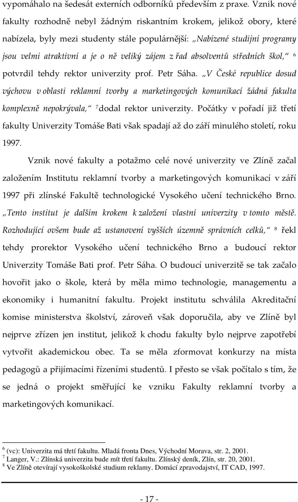 zájem z řad absolventů středních škol, 6 potvrdil tehdy rektor univerzity prof. Petr Sáha.