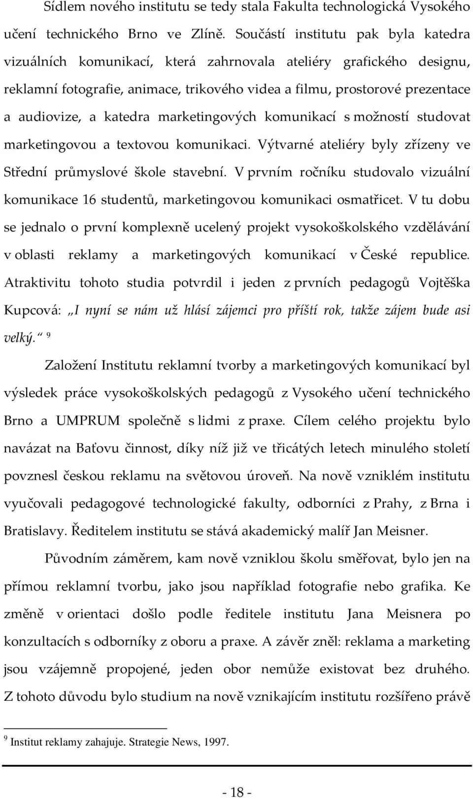 katedra marketingových komunikací s možností studovat marketingovou a textovou komunikaci. Výtvarné ateliéry byly zřízeny ve Střední průmyslové škole stavební.