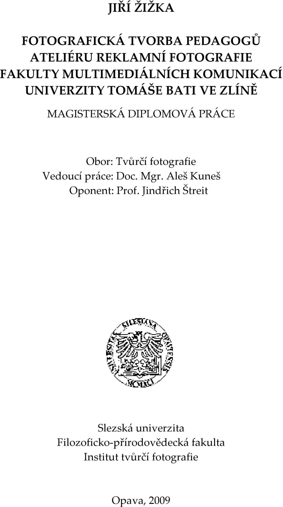 Obor: Tvůrčí fotografie Vedoucí práce: Doc. Mgr. Aleš Kuneš Oponent: Prof.