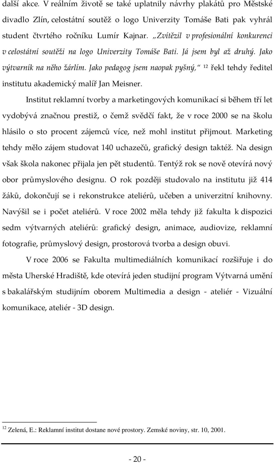 Jako pedagog jsem naopak pyšný, 12 řekl tehdy ředitel institutu akademický malíř Jan Meisner.