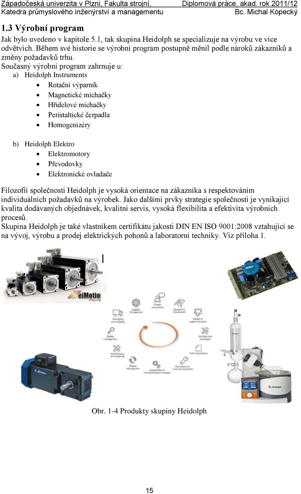 Současný výrobní program zahrnuje u: a) Heidolph Instruments Rotační výparník Magnetické míchačky Hřídelové míchačky Peristaltické čerpadla Homogenizéry b) Heidolph Elektro Elektromotory Převodovky