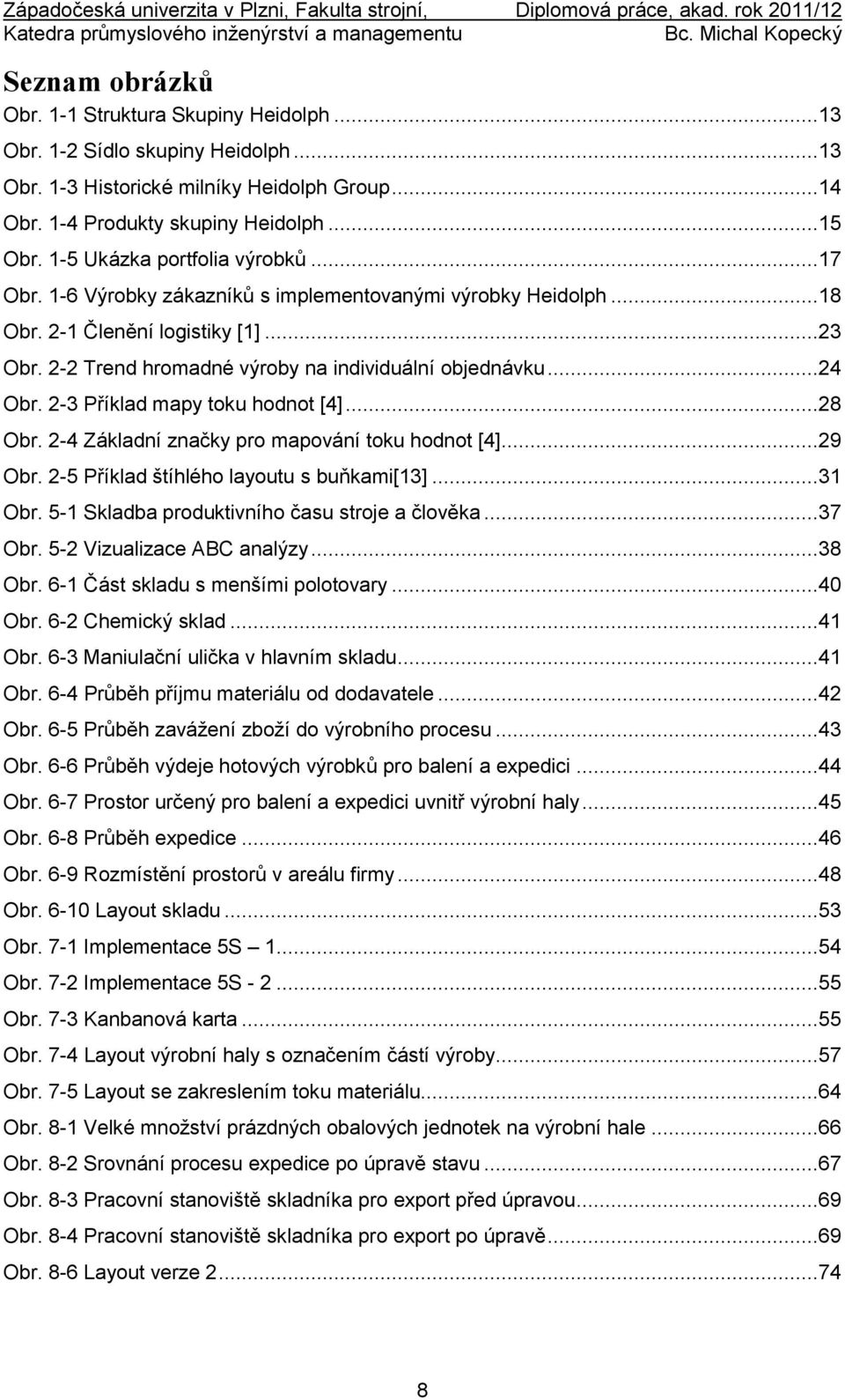 ..24 Obr. 2-3 Příklad mapy toku hodnot [4]...28 Obr. 2-4 Základní značky pro mapování toku hodnot [4]...29 Obr. 2-5 Příklad štíhlého layoutu s buňkami[13]...31 Obr.