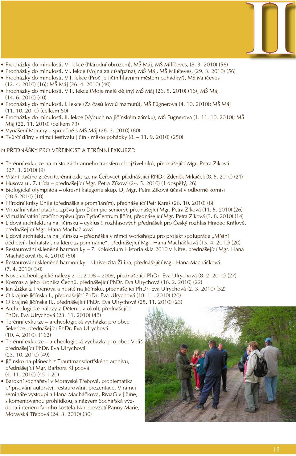 6. 2010) (40) Procházky do minulosti, I. lekce (Za časů lovců mamutů), MŠ Fügnerova (4. 10. 2010); MŠ Máj (11. 10. 2010) (celkem 60) Procházky do minulosti, II.