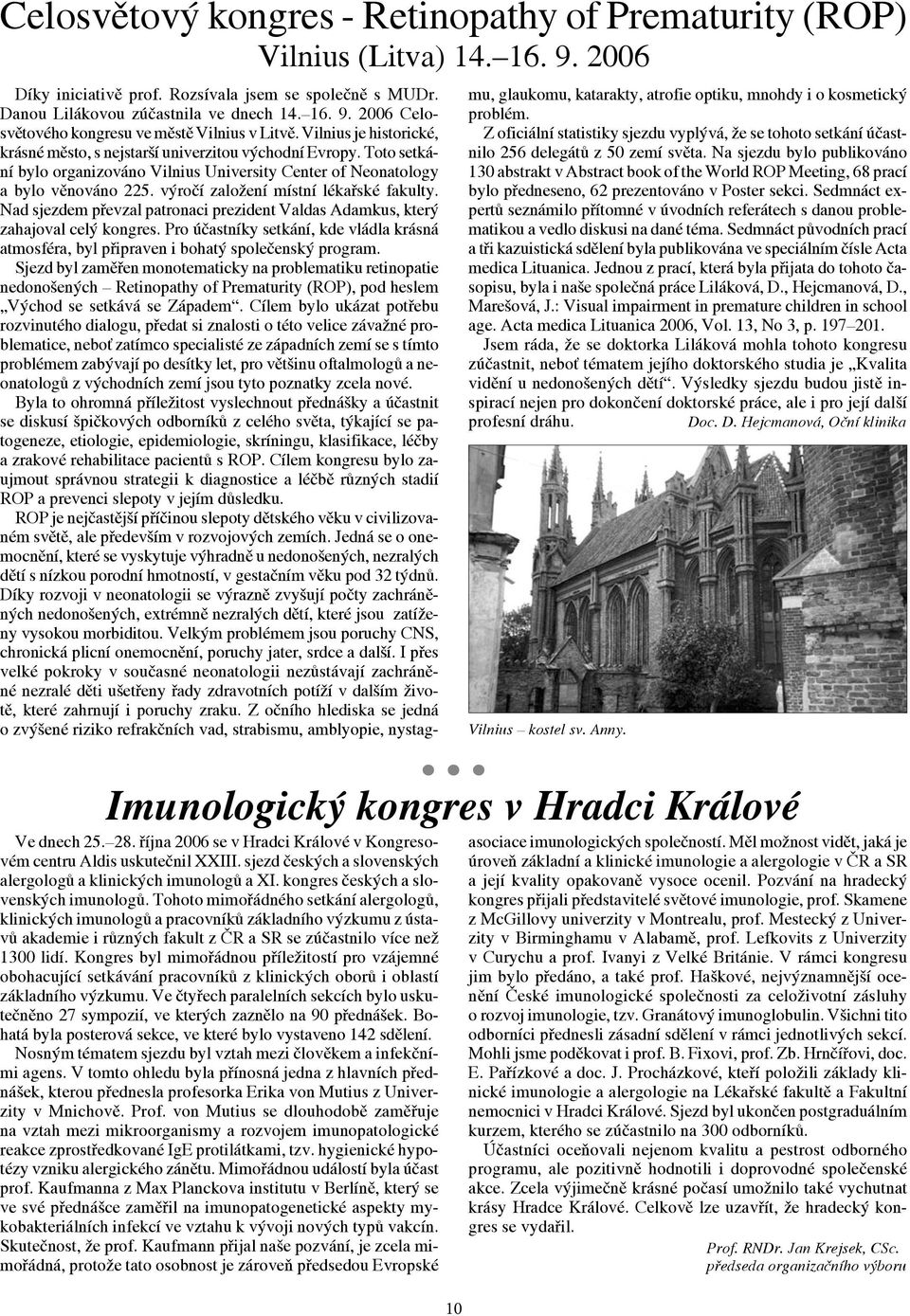 Tohoto mimořádného setkání alergologů, klinických imunologů a pracovníků základního výzkumu z ústavů akademie i různých fakult z ČR a SR se zúčastnilo více než 1300 lidí.