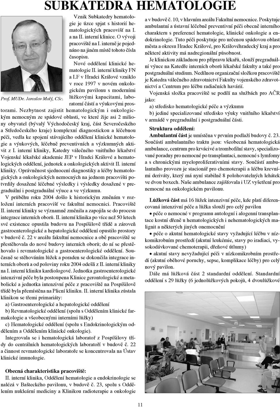 interní kliniky FN a LF v Hradci Králové vzniklo v roce 1997 v novém onkologickém pavilonu s moderními Prof. MUDr. Jaroslav Malý, CSc. lůžkovými kapacitami, laboratorní částí a výukovými prostorami.