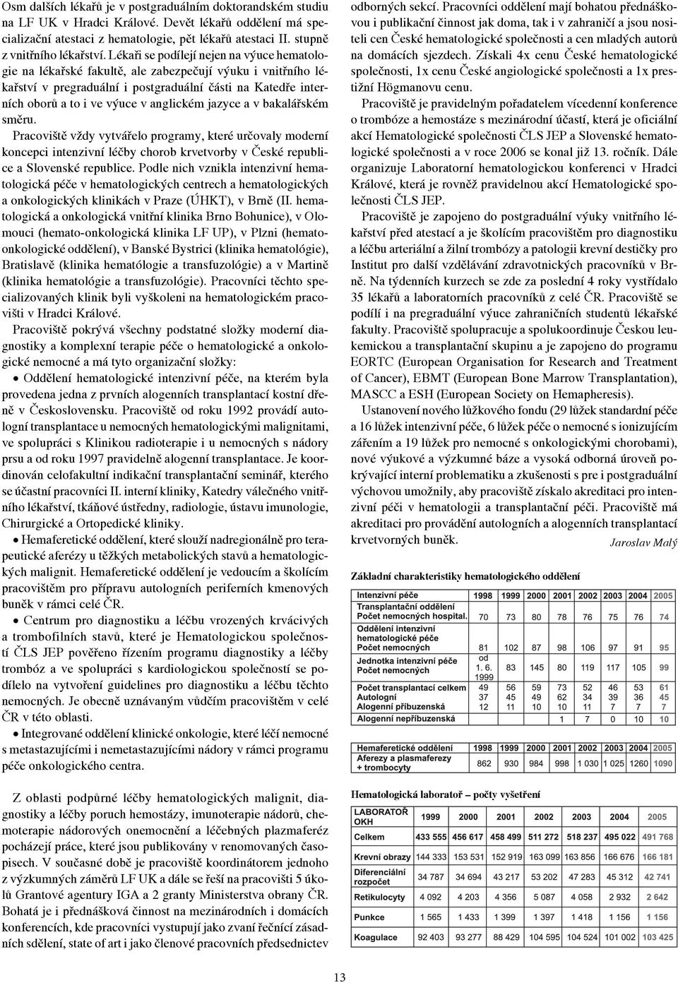 Lékaři se podílejí nejen na výuce hematologie na lékařské fakultě, ale zabezpečují výuku i vnitřního lékařství v pregraduální i postgraduální části na Katedře interních oborů a to i ve výuce v