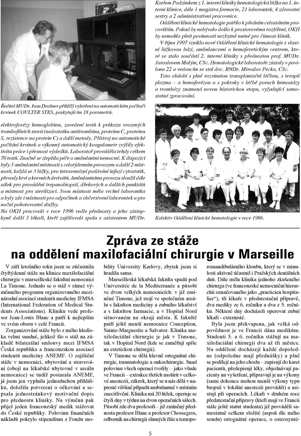 V říjnu 1997 vzniklo nové Oddělení klinické hematologie s vlastní lůžkovou bází, ambulancemi a hemaferetickým centrem, které se stalo součástí 2. interní kliniky s přednostou prof. MUDr.