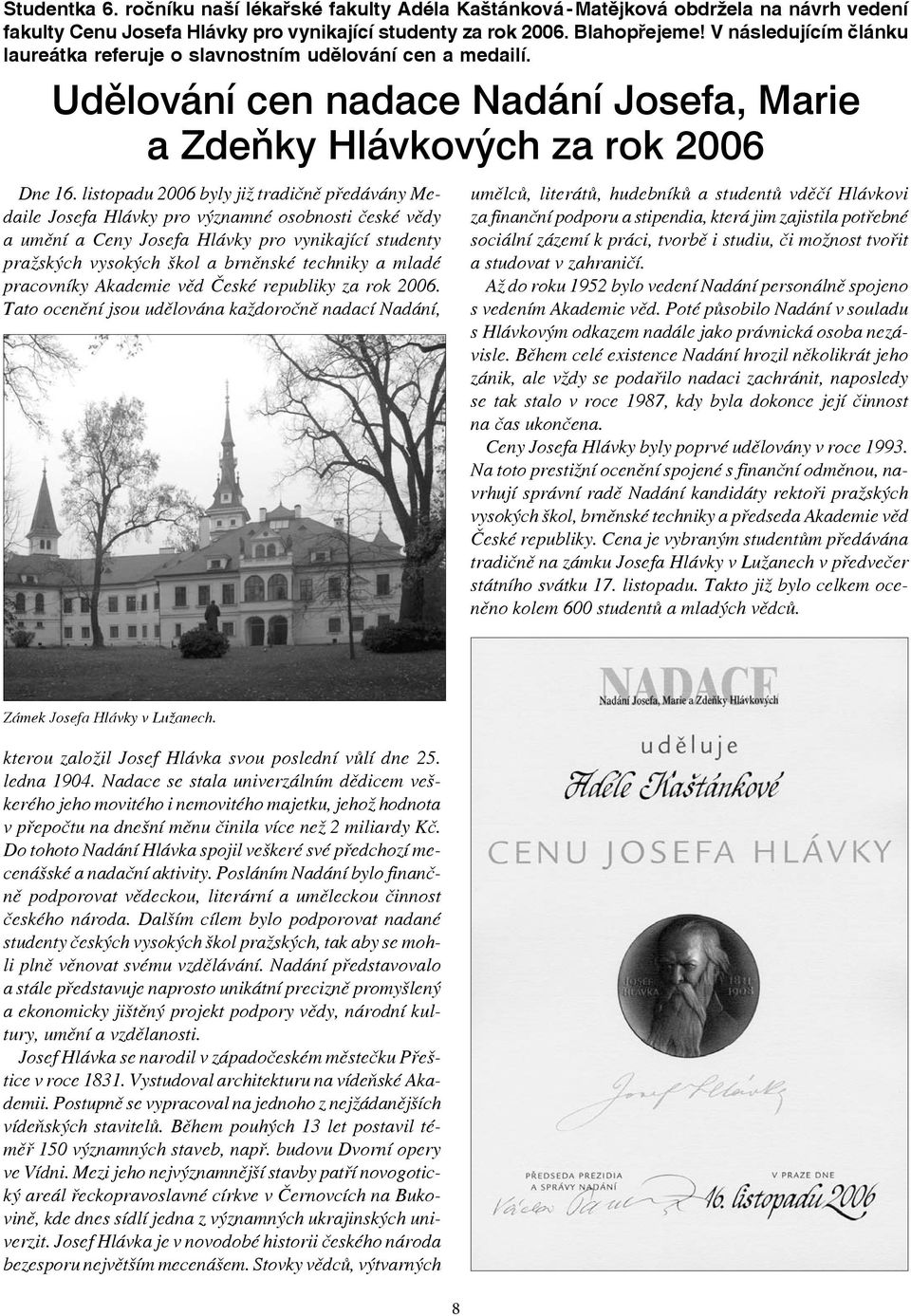 listopadu 2006 byly již tradičně předávány Medaile Josefa Hlávky pro významné osobnosti české vědy a umění a Ceny Josefa Hlávky pro vynikající studenty pražských vysokých škol a brněnské techniky a