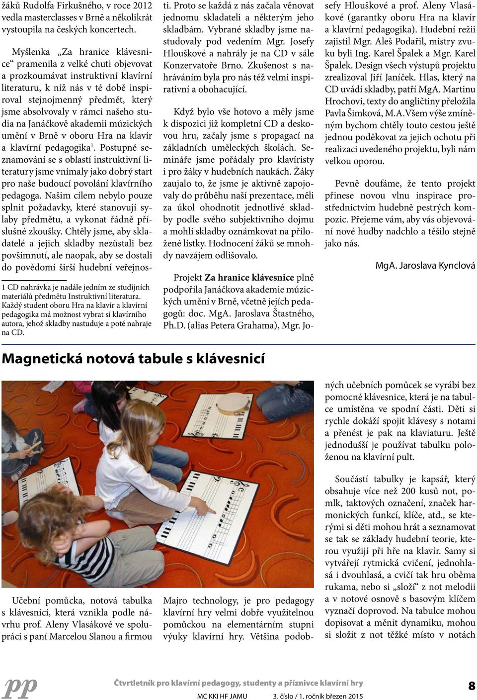 našeho studia na Janáčkově akademii múzických umění v Brně v oboru Hra na klavír a klavírní pedagogika 1.