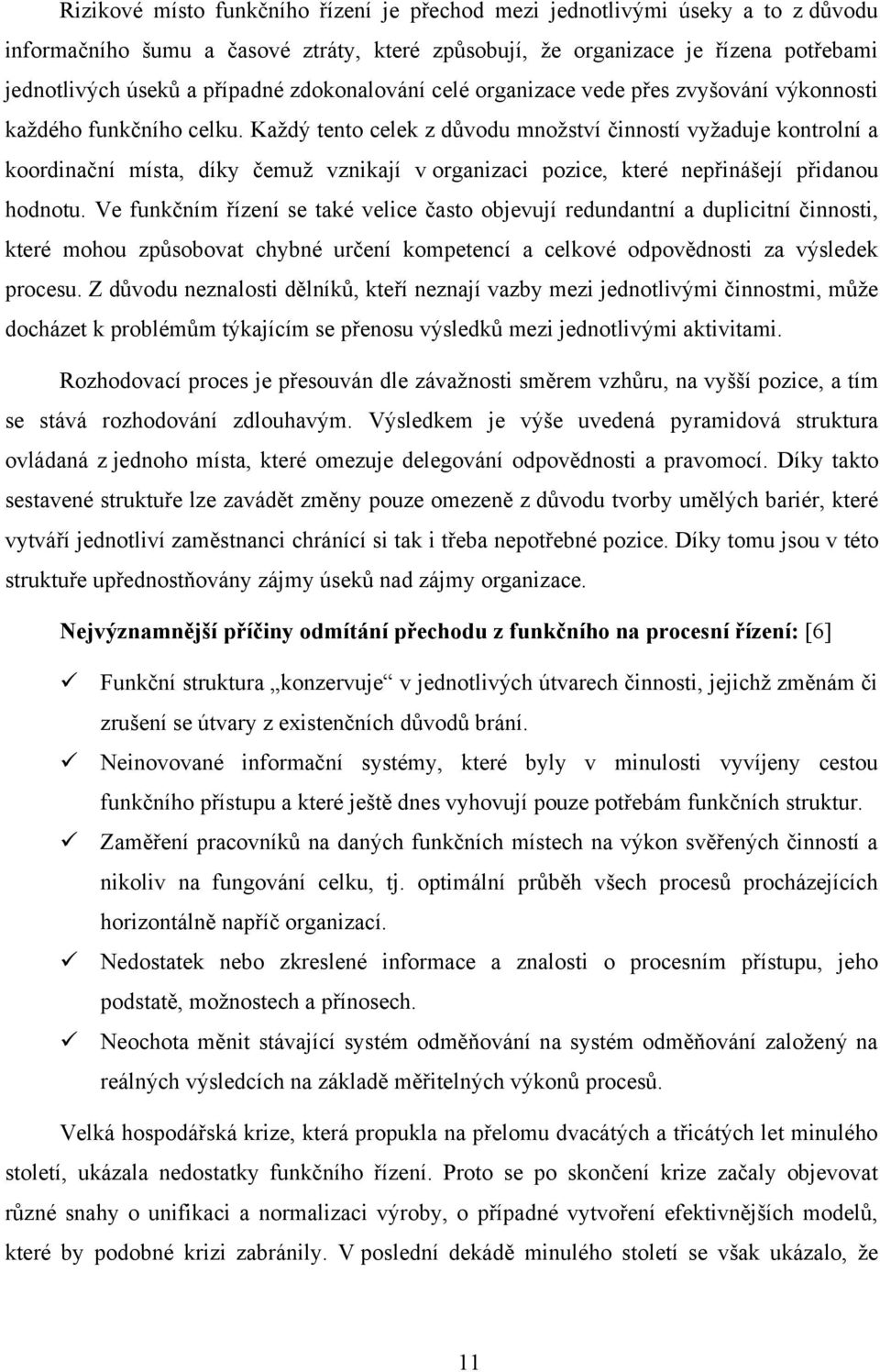 Kaţdý tento celek z důvodu mnoţství činností vyţaduje kontrolní a koordinační místa, díky čemuţ vznikají v organizaci pozice, které nepřinášejí přidanou hodnotu.