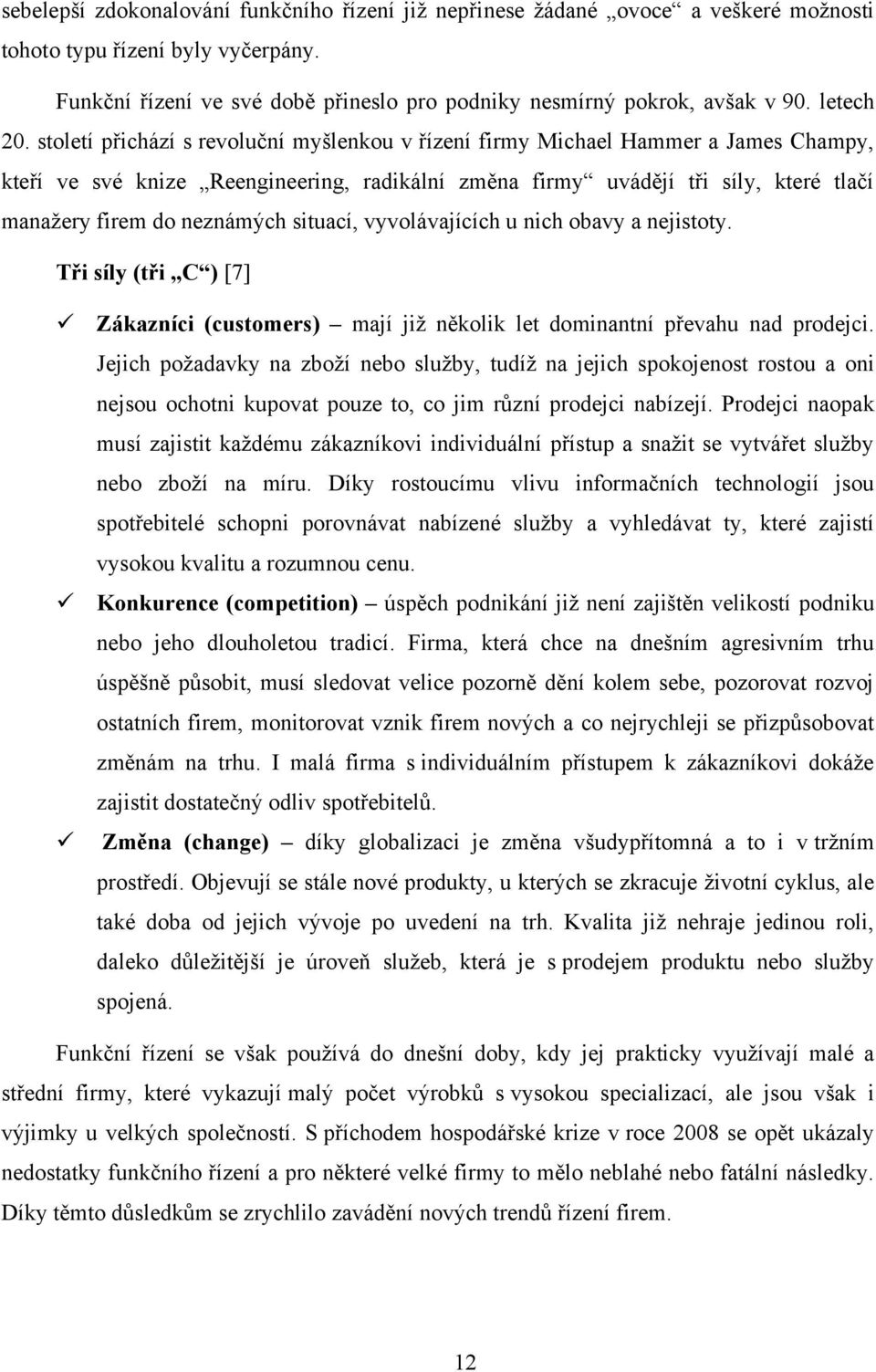 století přichází s revoluční myšlenkou v řízení firmy Michael Hammer a James Champy, kteří ve své knize Reengineering, radikální změna firmy uvádějí tři síly, které tlačí manaţery firem do neznámých