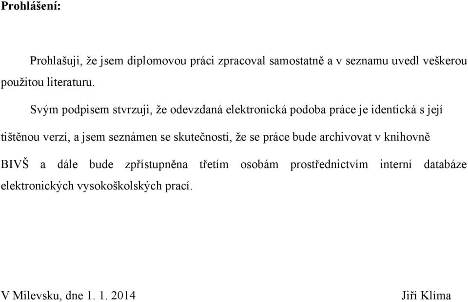 Svým podpisem stvrzuji, ţe odevzdaná elektronická podoba práce je identická s její tištěnou verzí, a jsem