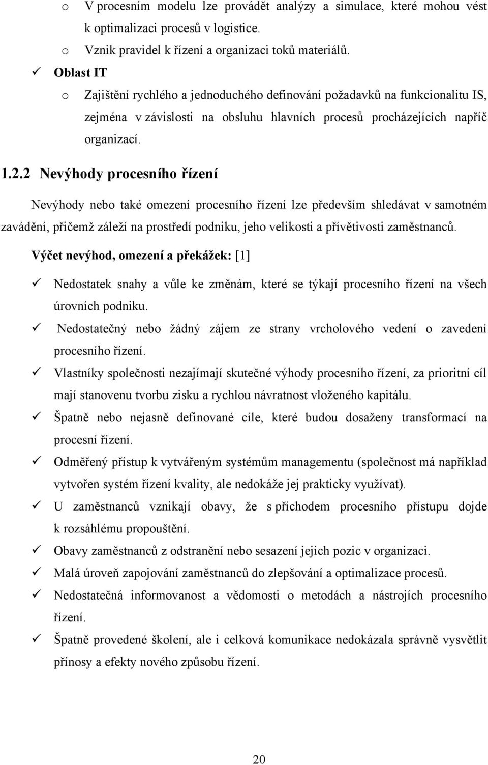 2 Nevýhody procesního řízení Nevýhody nebo také omezení procesního řízení lze především shledávat v samotném zavádění, přičemţ záleţí na prostředí podniku, jeho velikosti a přívětivosti zaměstnanců.