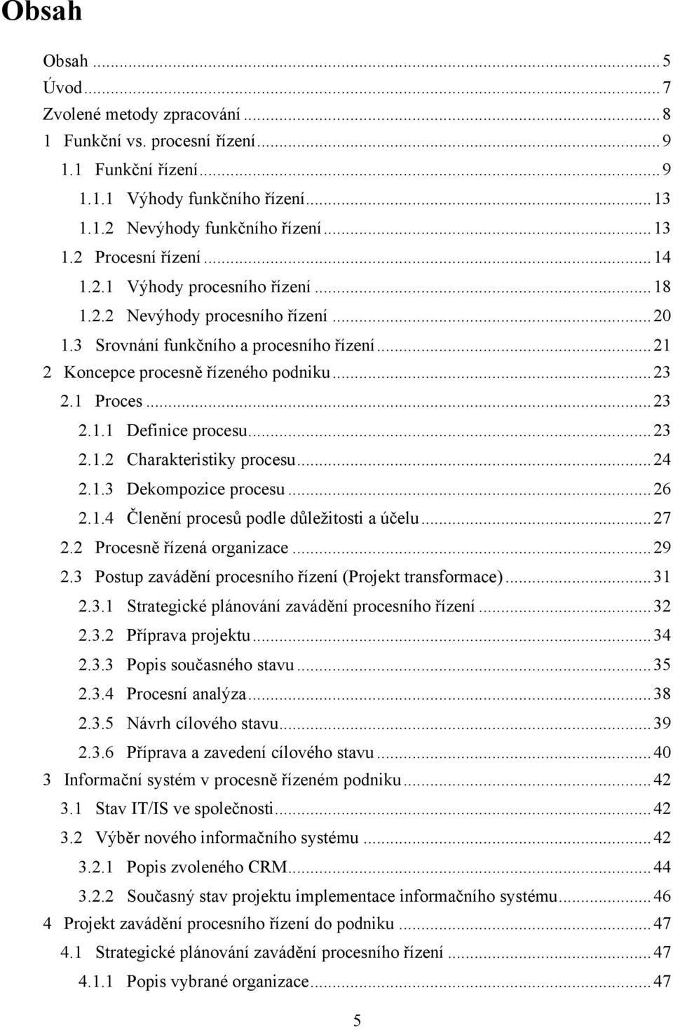 .. 23 2.1.2 Charakteristiky procesu... 24 2.1.3 Dekompozice procesu... 26 2.1.4 Členění procesů podle důleţitosti a účelu... 27 2.2 Procesně řízená organizace... 29 2.