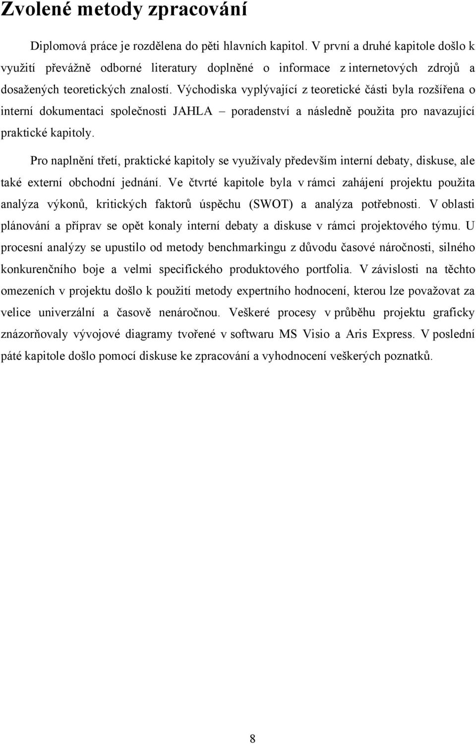 Východiska vyplývající z teoretické části byla rozšířena o interní dokumentaci společnosti JAHLA poradenství a následně pouţita pro navazující praktické kapitoly.