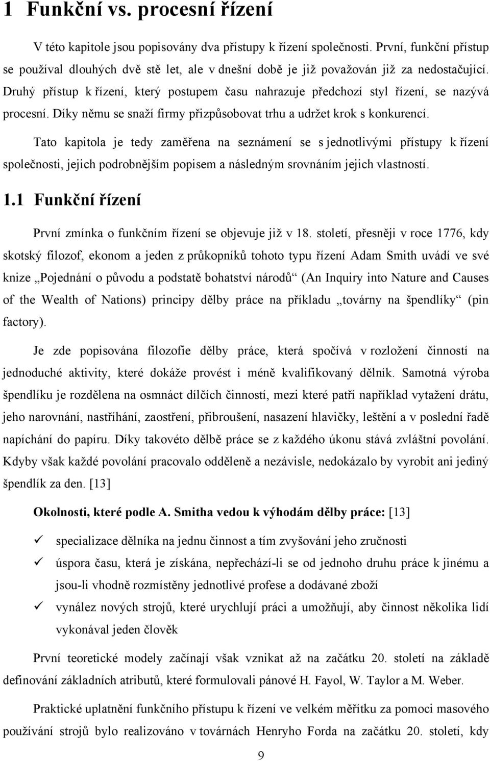 Druhý přístup k řízení, který postupem času nahrazuje předchozí styl řízení, se nazývá procesní. Díky němu se snaţí firmy přizpůsobovat trhu a udrţet krok s konkurencí.