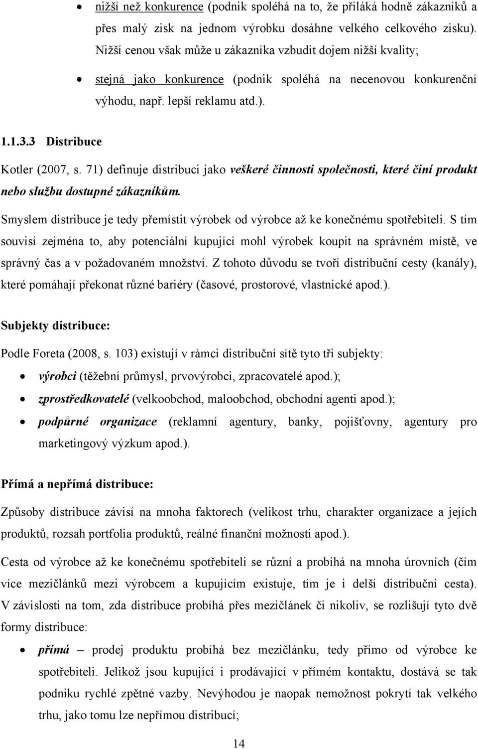 71) definuje distribuci jako veškeré činnosti společnosti, které činí produkt nebo službu dostupné zákazníkům. Smyslem distribuce je tedy přemístit výrobek od výrobce aţ ke konečnému spotřebiteli.