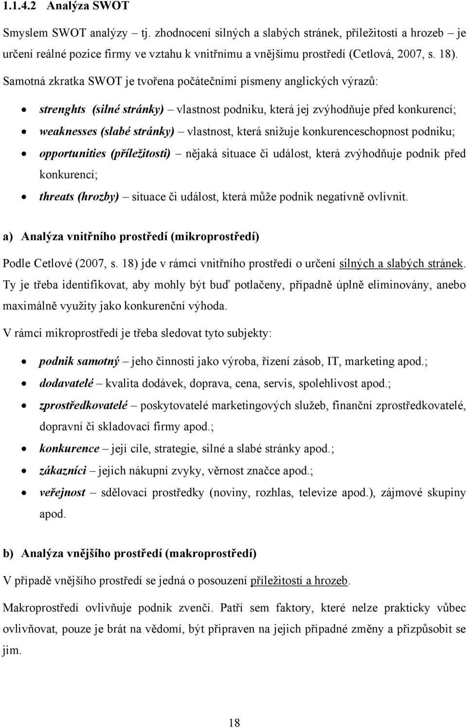 která sniţuje konkurenceschopnost podniku; opportunities (příležitosti) nějaká situace či událost, která zvýhodňuje podnik před konkurencí; threats (hrozby) situace či událost, která můţe podnik