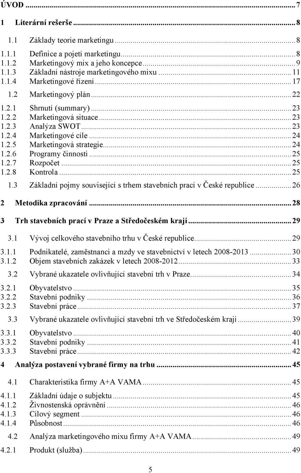 .. 24 1.2.6 Programy činnosti... 25 1.2.7 Rozpočet... 25 1.2.8 Kontrola... 25 1.3 Základní pojmy související s trhem stavebních prací v České republice... 26 2 Metodika zpracování.