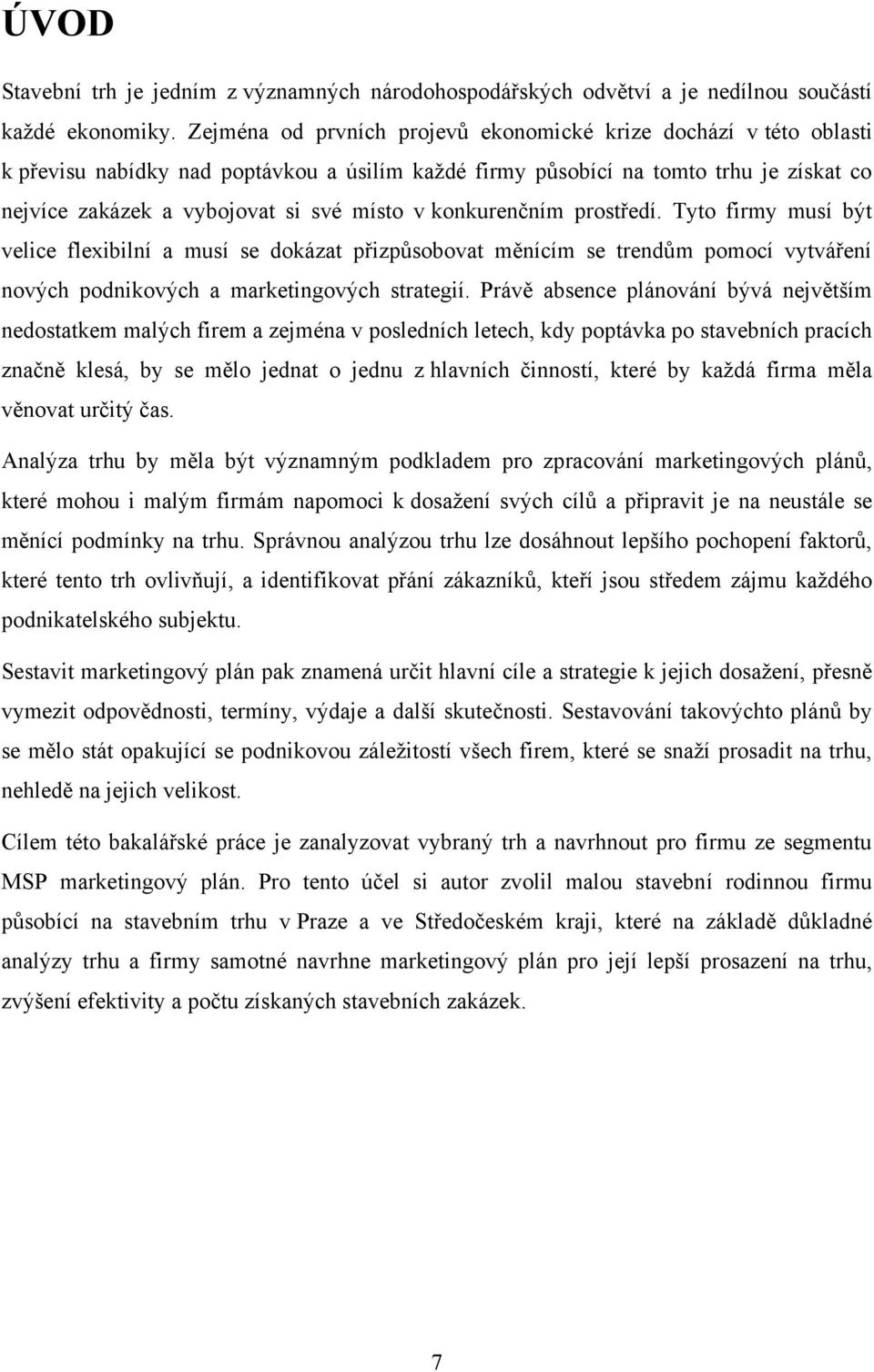 konkurenčním prostředí. Tyto firmy musí být velice flexibilní a musí se dokázat přizpůsobovat měnícím se trendům pomocí vytváření nových podnikových a marketingových strategií.