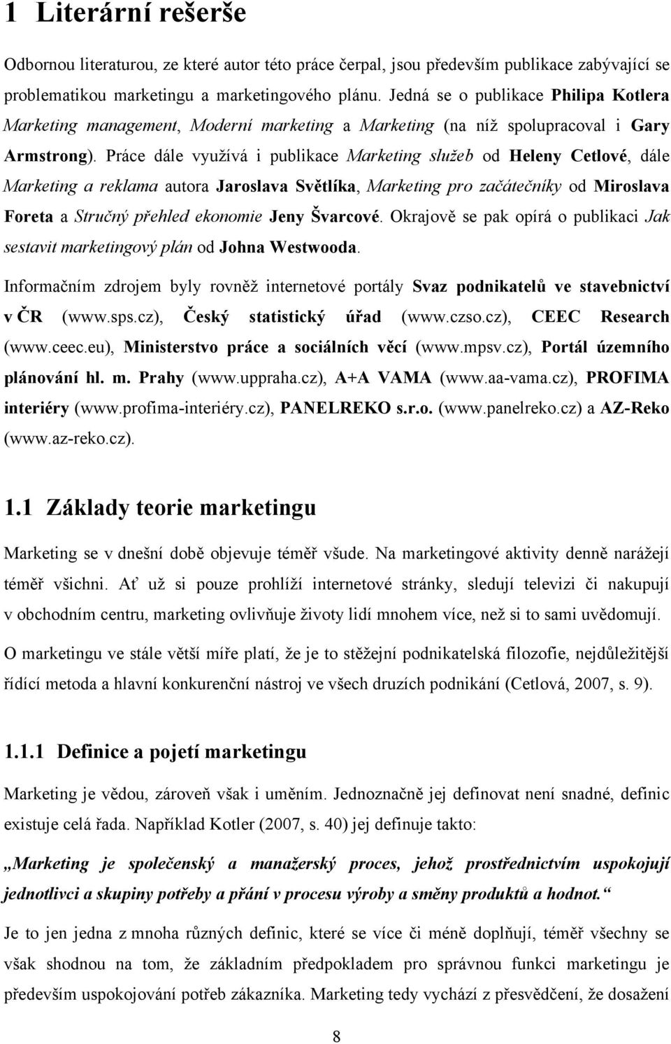 Práce dále vyuţívá i publikace Marketing služeb od Heleny Cetlové, dále Marketing a reklama autora Jaroslava Světlíka, Marketing pro začátečníky od Miroslava Foreta a Stručný přehled ekonomie Jeny